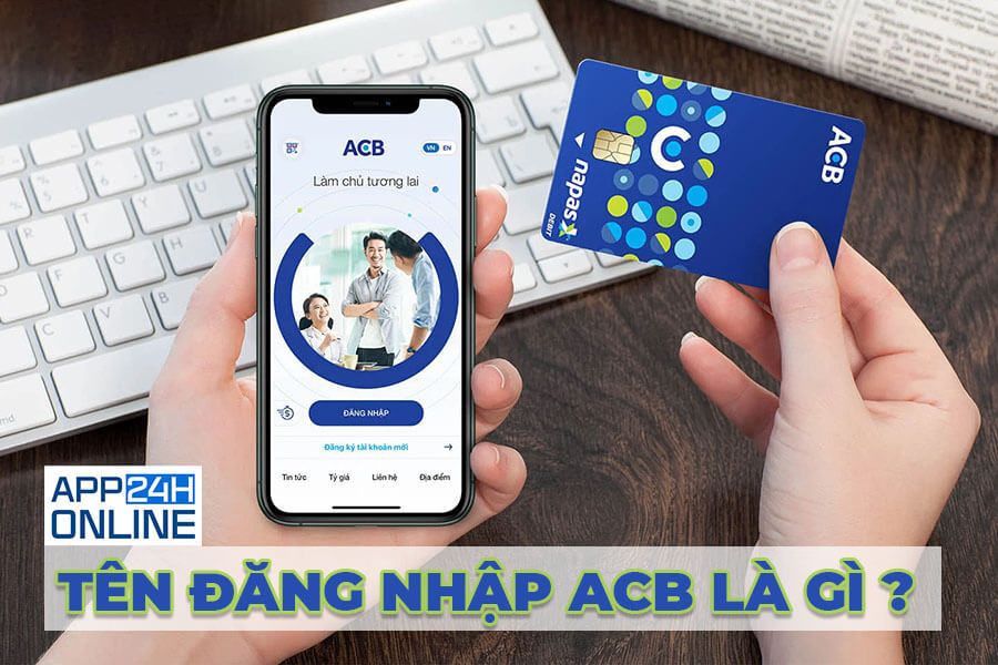 Tên Đăng Nhập ACB Là Gì? Cách Lấy Lại Khi Quên Tên Đăng Nhập ACB