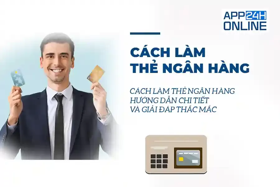 Cách Làm Thẻ Ngân Hàng – Hướng Dẫn Chi Tiết và Giải Đáp Thắc Mắc