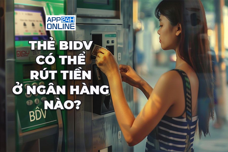 Thẻ BIDV có thể rút tiền ở ngân hàng nào?