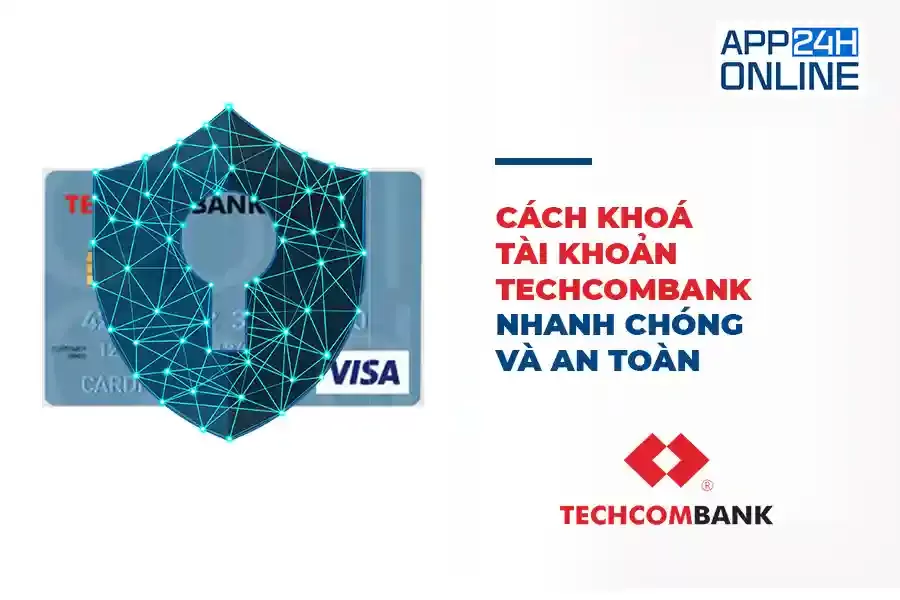 Cách Khoá Tài Khoản Techcombank Nhanh Chóng và An Toàn