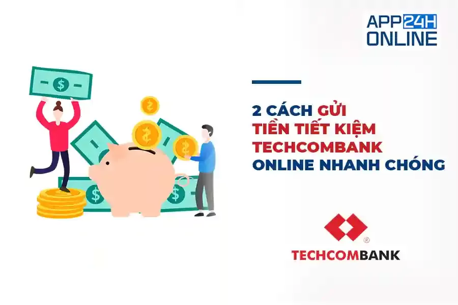 2 Cách Gửi Tiền Tiết Kiệm Techcombank Online Nhanh Chóng