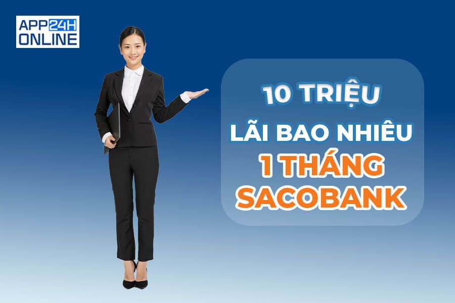 Gửi 10 triệu lãi bao nhiêu 1 tháng sacombank