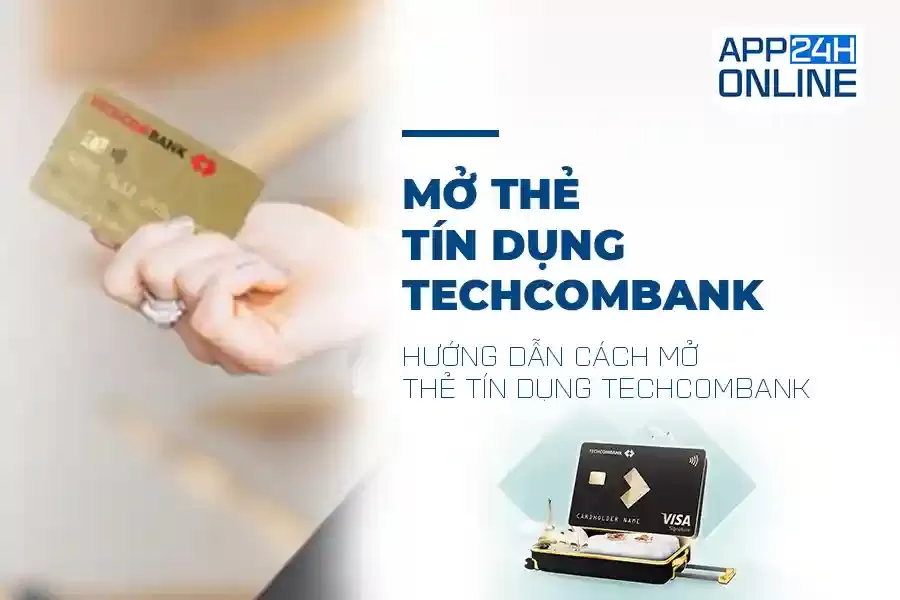 Hướng dẫn cách mở thẻ tín dụng Techcombank dễ dàng, nhanh chóng